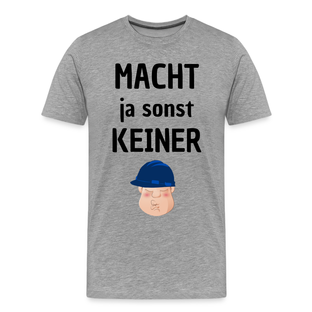 Männer Premium T-Shirt - Macht ja sonst keiner (black, front) - Grau meliert