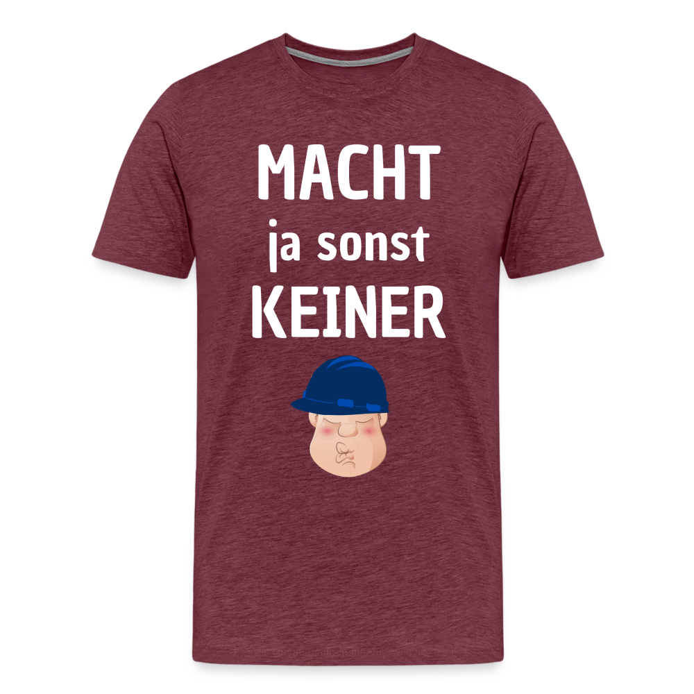 Männer Premium T-Shirt - Macht ja sonst keiner (white, front) - Bordeauxrot meliert