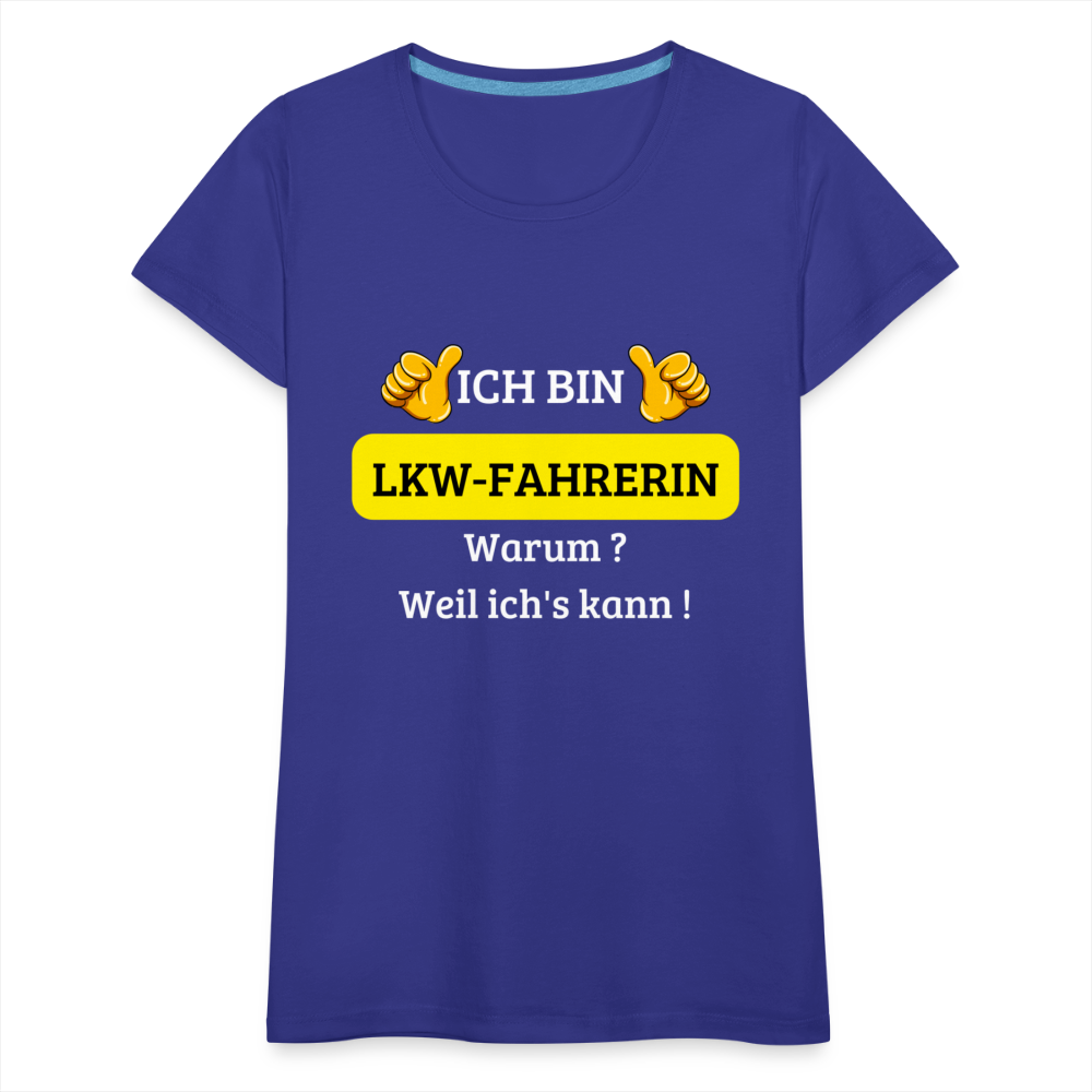 Frauen Premium T-Shirt - LKW Spruch weil ich's kann! - Königsblau