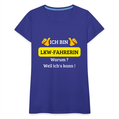 Frauen Premium T-Shirt - LKW Spruch weil ich's kann! - Königsblau