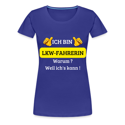 Frauen Premium T-Shirt - LKW Spruch weil ich's kann! - Königsblau