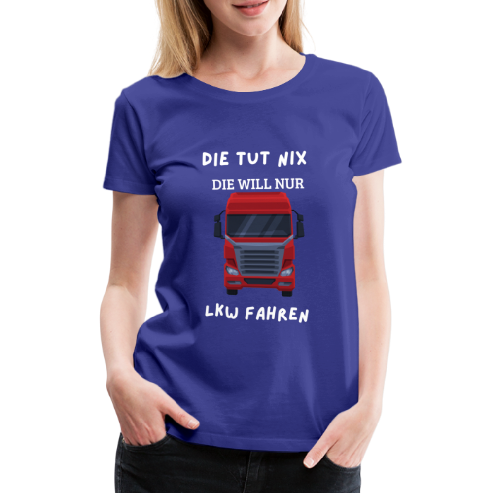 Frauen Premium T-Shirt - LKW Spruch die will nur - Königsblau