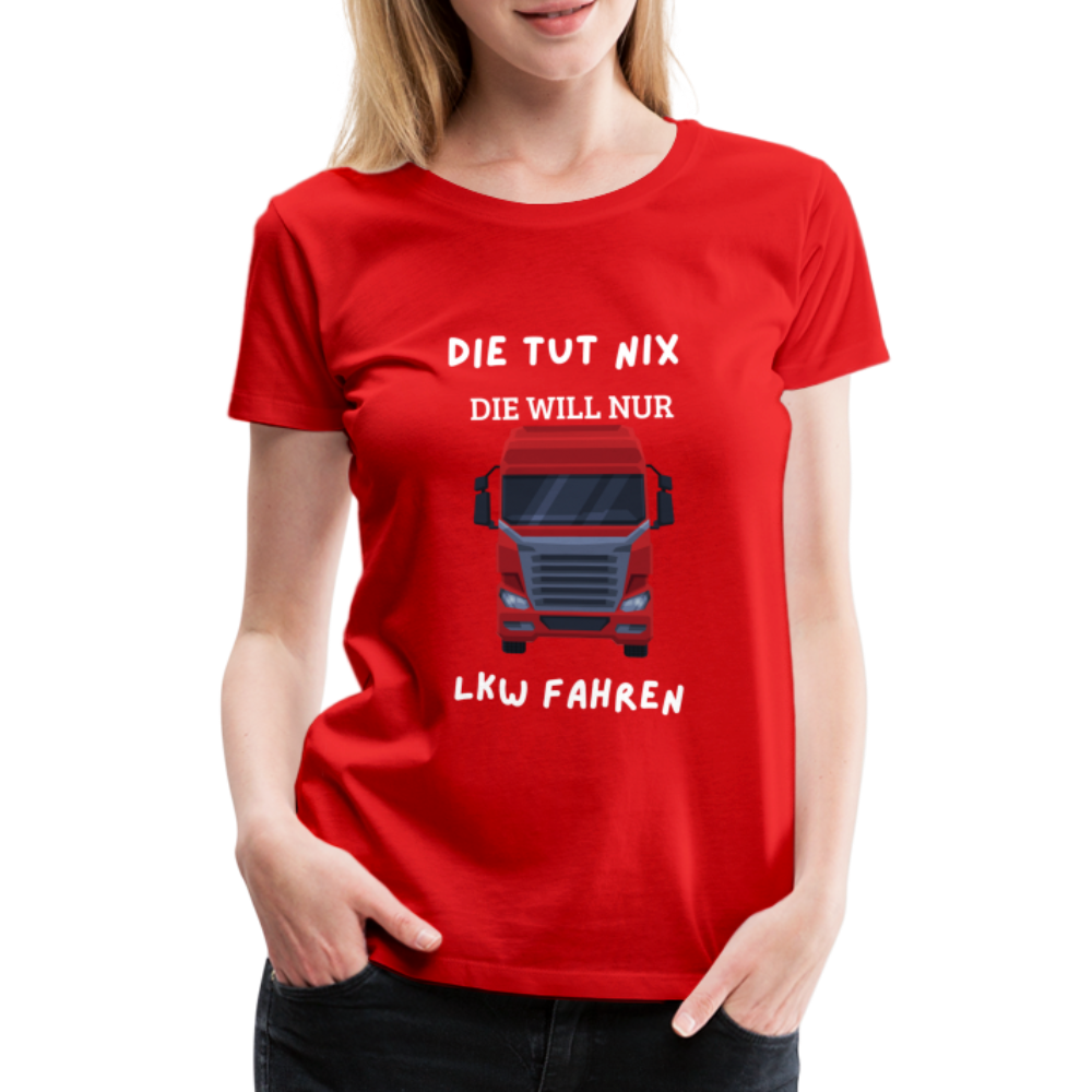 Frauen Premium T-Shirt - LKW Spruch die will nur - Rot