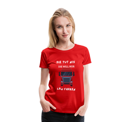 Frauen Premium T-Shirt - LKW Spruch die will nur - Rot