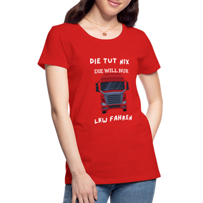 Frauen Premium T-Shirt - LKW Spruch die will nur - Rot