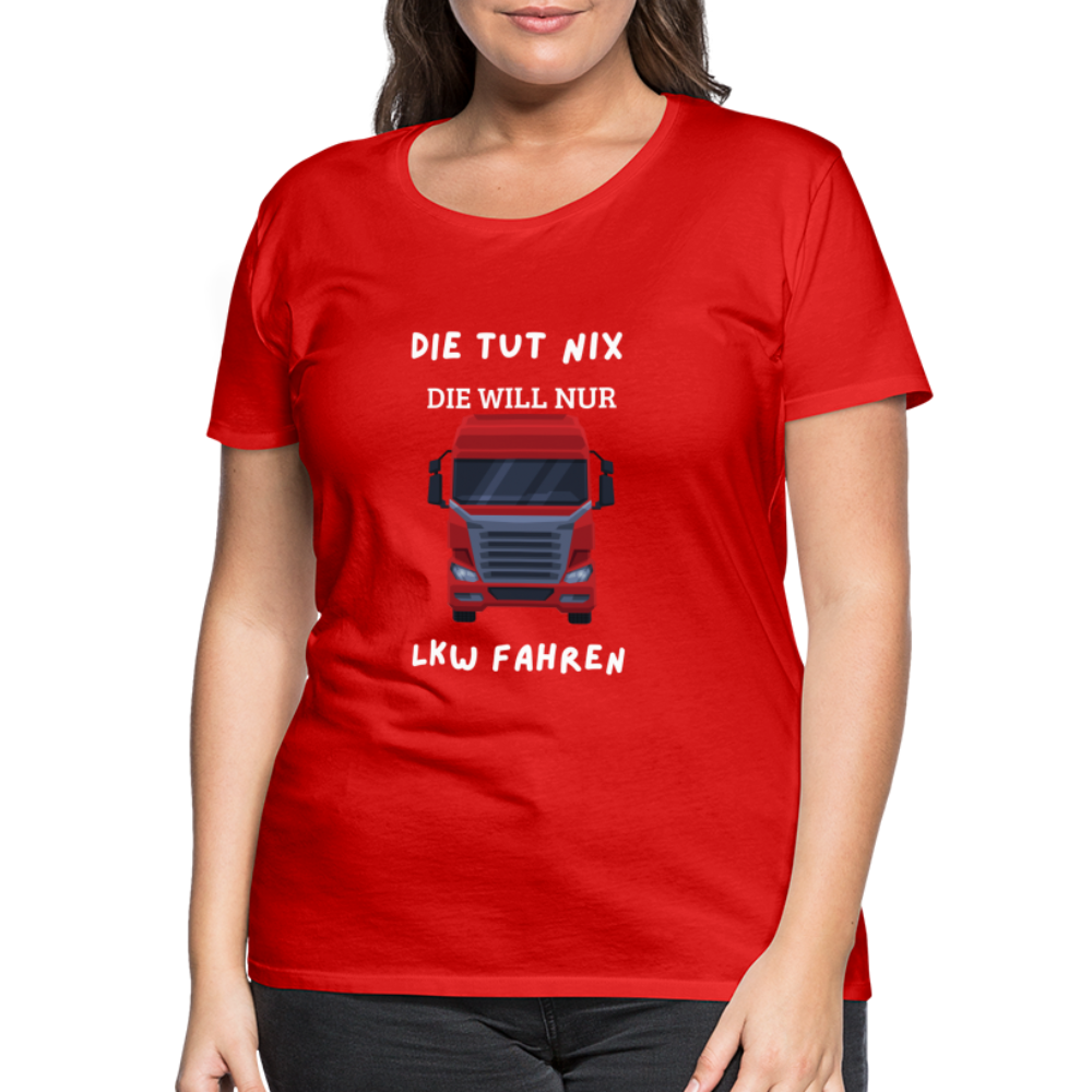 Frauen Premium T-Shirt - LKW Spruch die will nur - Rot