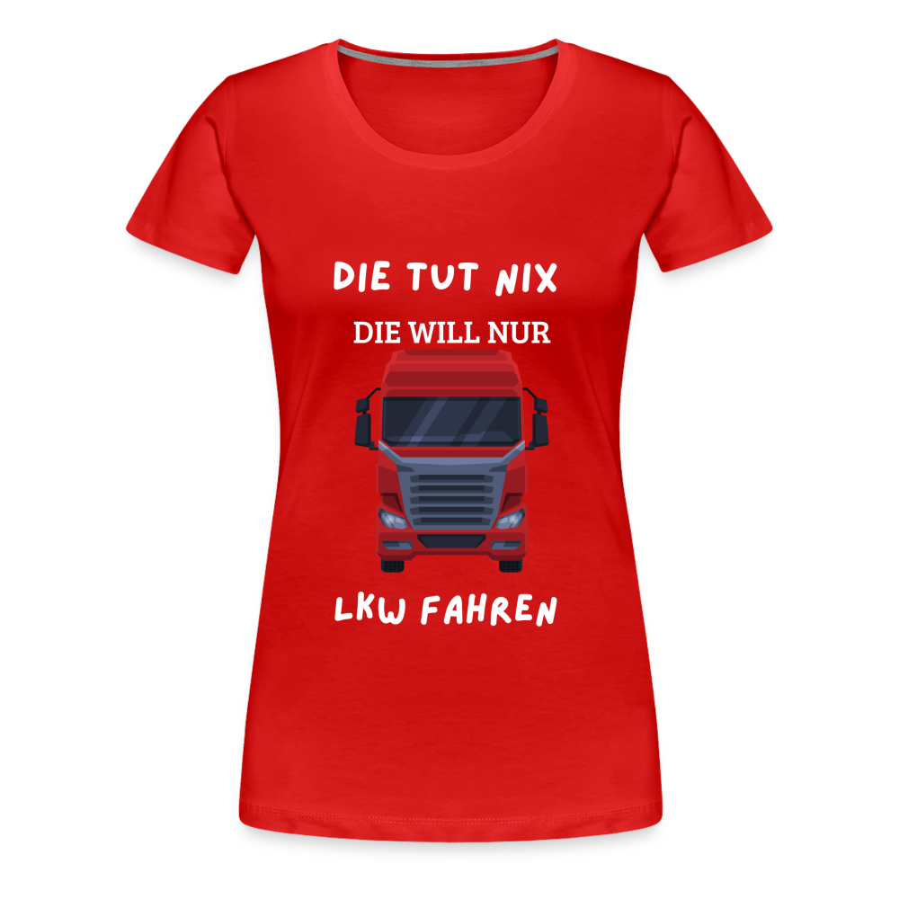 Frauen Premium T-Shirt - LKW Spruch die will nur - Rot