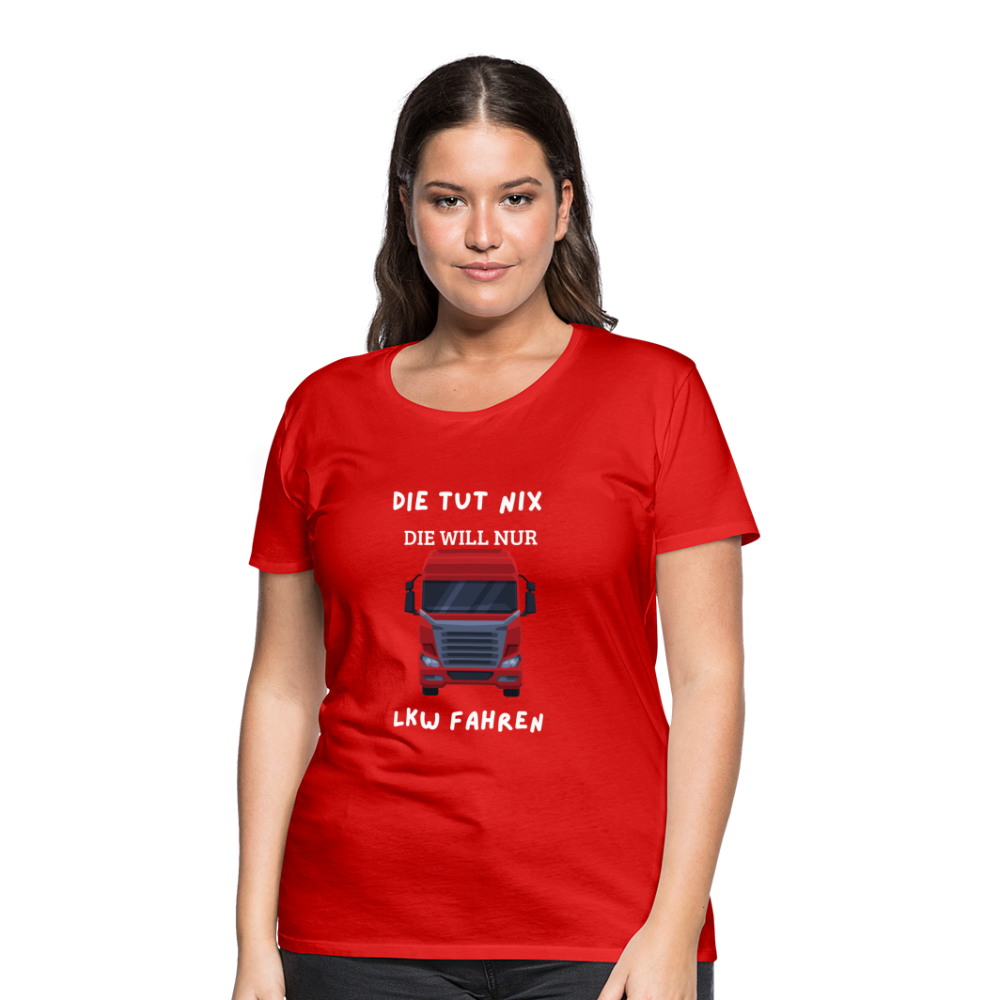 Frauen Premium T-Shirt - LKW Spruch die will nur - Rot