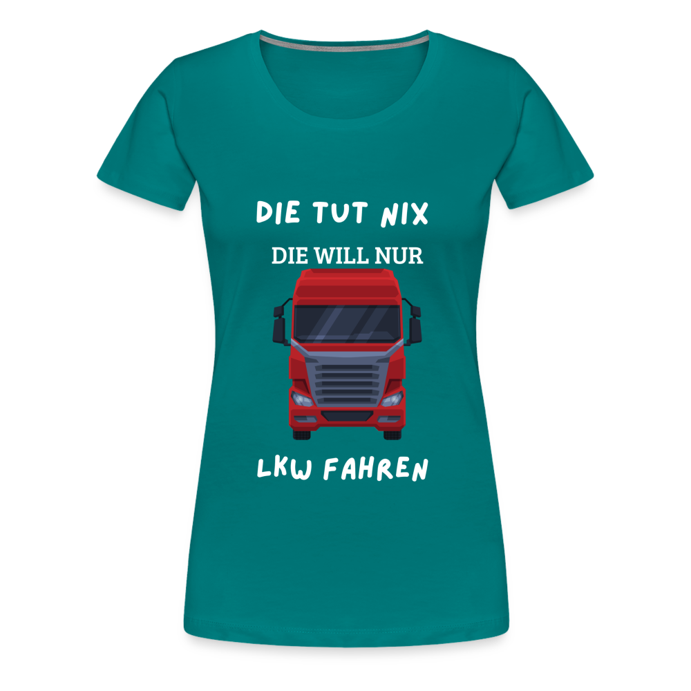 Frauen Premium T-Shirt - LKW Spruch die will nur - Divablau