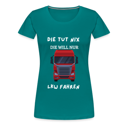 Frauen Premium T-Shirt - LKW Spruch die will nur - Divablau