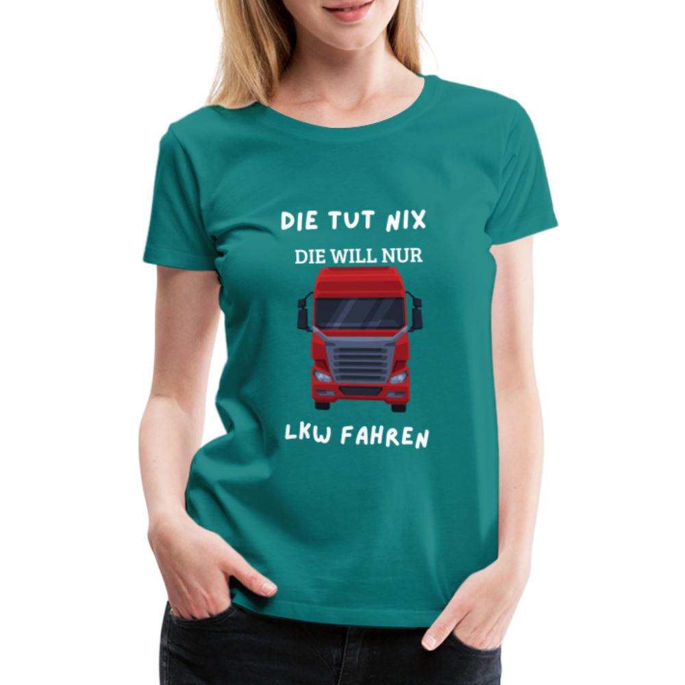 Frauen Premium T-Shirt - LKW Spruch die will nur - Divablau