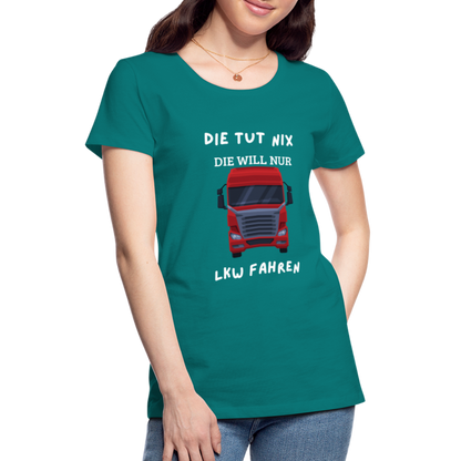 Frauen Premium T-Shirt - LKW Spruch die will nur - Divablau