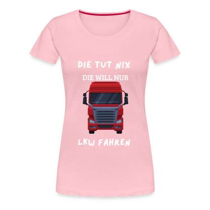 Frauen Premium T-Shirt - LKW Spruch die will nur - Hellrosa