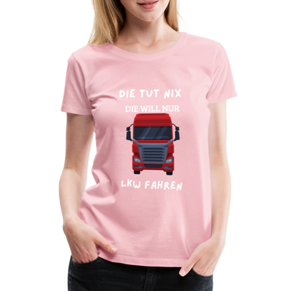 Frauen Premium T-Shirt - LKW Spruch die will nur - Hellrosa