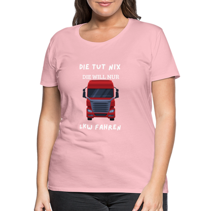 Frauen Premium T-Shirt - LKW Spruch die will nur - Hellrosa