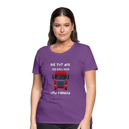 Frauen Premium T-Shirt - LKW Spruch die will nur - Lila