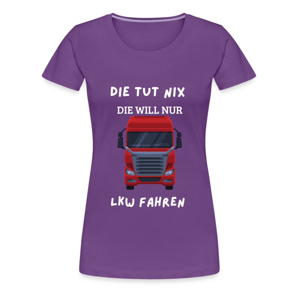 Frauen Premium T-Shirt - LKW Spruch die will nur - Lila