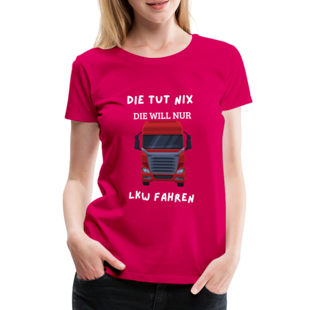 Frauen Premium T-Shirt - LKW Spruch die will nur - dunkles Pink