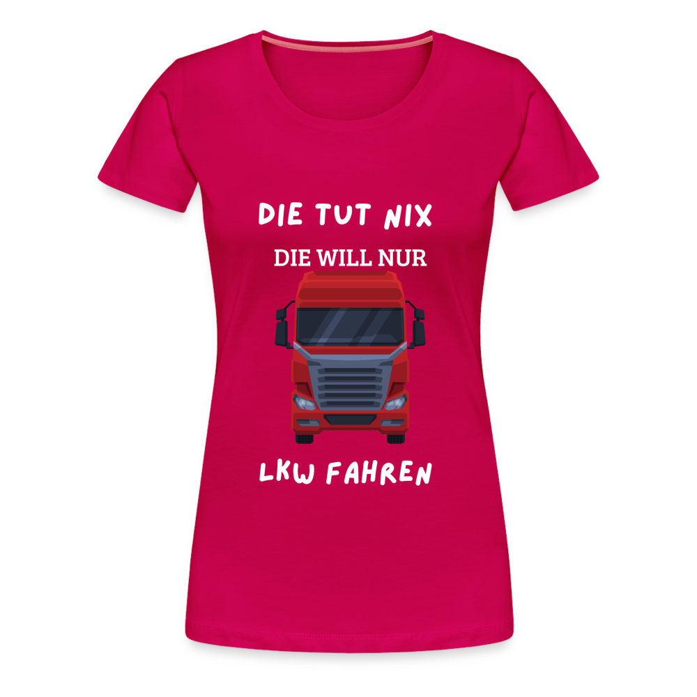 Frauen Premium T-Shirt - LKW Spruch die will nur - dunkles Pink