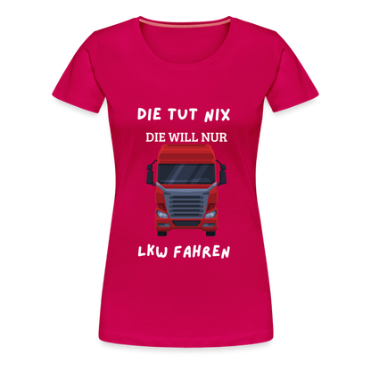 Frauen Premium T-Shirt - LKW Spruch die will nur - dunkles Pink