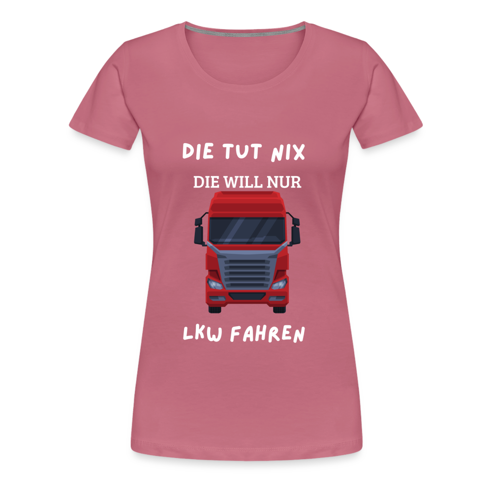 Frauen Premium T-Shirt - LKW Spruch die will nur - Malve