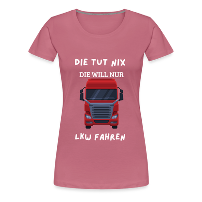 Frauen Premium T-Shirt - LKW Spruch die will nur - Malve