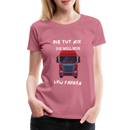 Frauen Premium T-Shirt - LKW Spruch die will nur - Malve