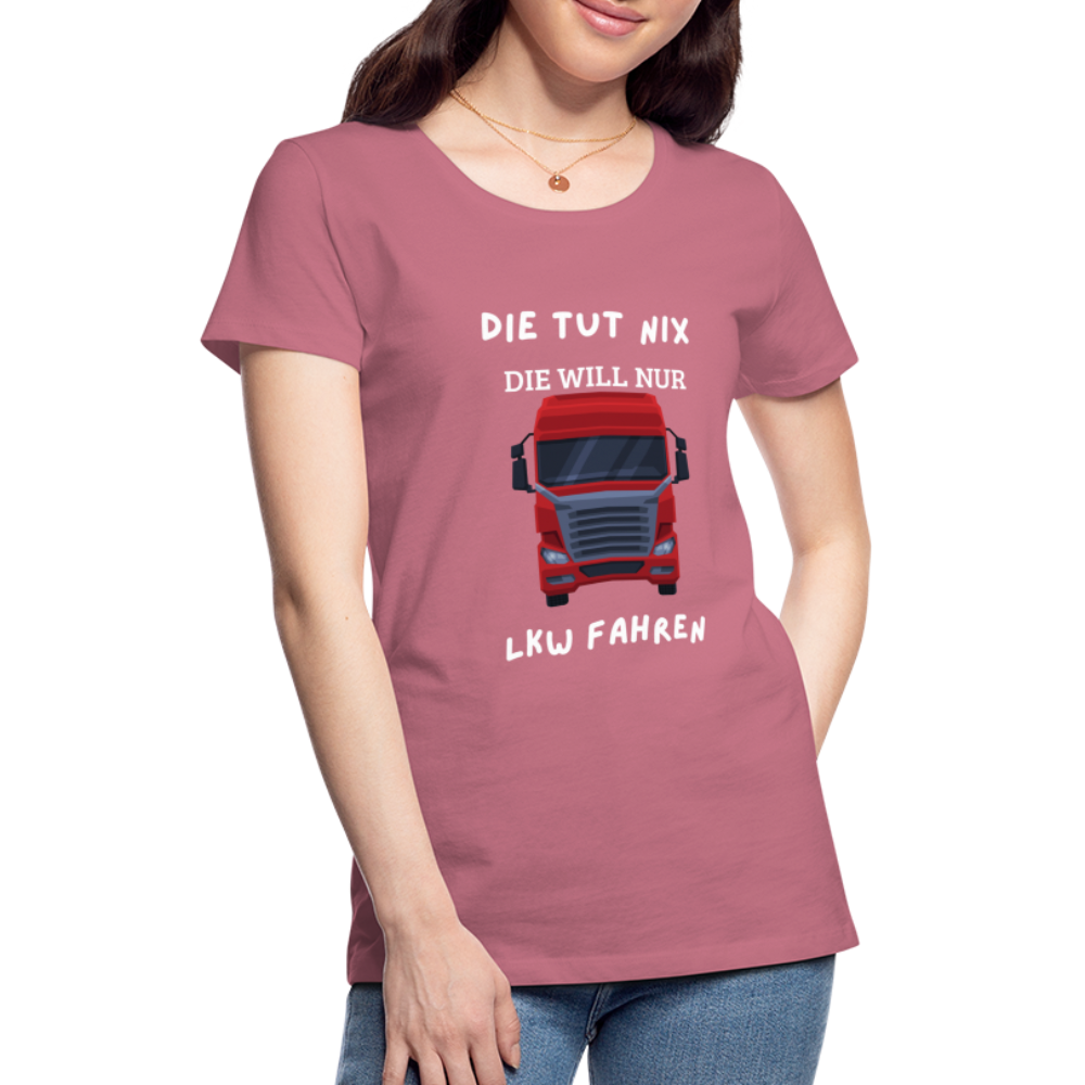 Frauen Premium T-Shirt - LKW Spruch die will nur - Malve