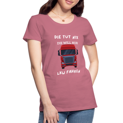 Frauen Premium T-Shirt - LKW Spruch die will nur - Malve