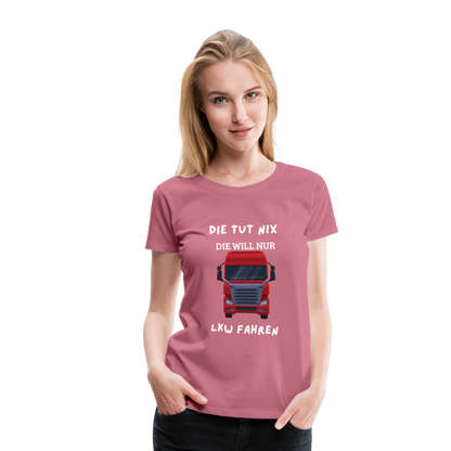 Frauen Premium T-Shirt - LKW Spruch die will nur - Malve