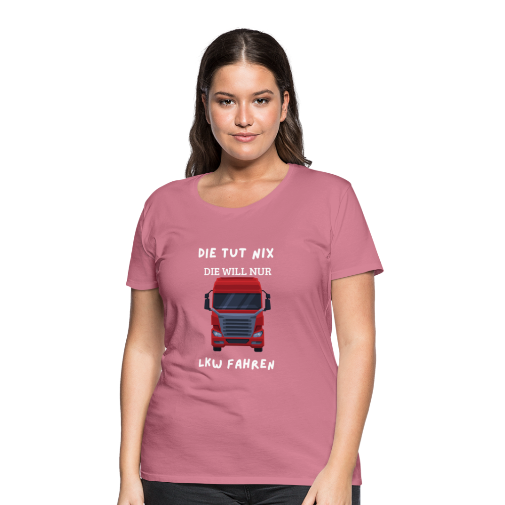 Frauen Premium T-Shirt - LKW Spruch die will nur - Malve