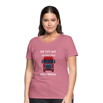 Frauen Premium T-Shirt - LKW Spruch die will nur - Malve