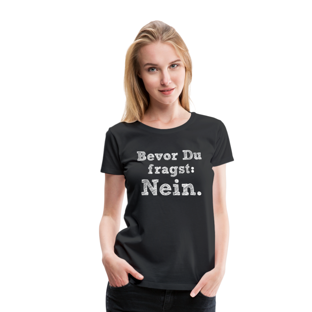 Frauen Premium T-Shirt - Bevor du fragst - Schwarz