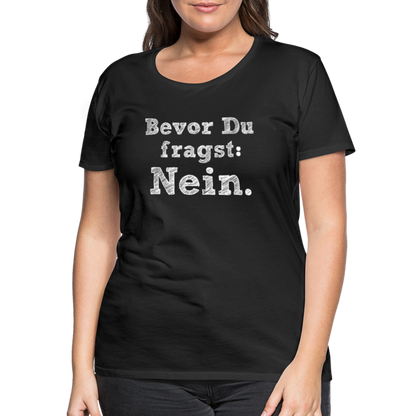 Frauen Premium T-Shirt - Bevor du fragst - Schwarz