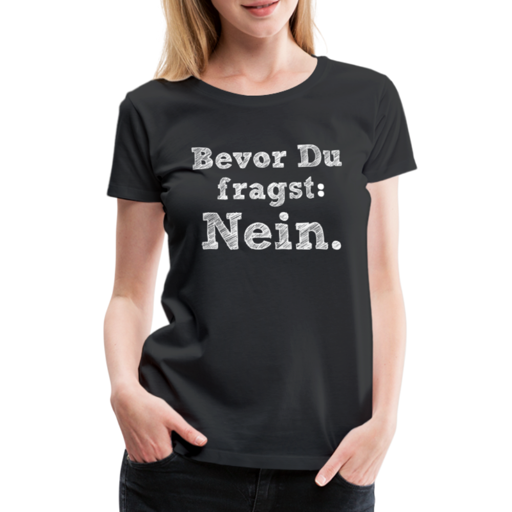 Frauen Premium T-Shirt - Bevor du fragst - Schwarz