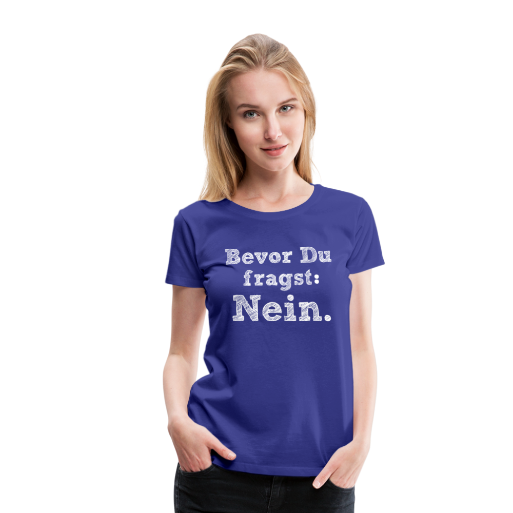 Frauen Premium T-Shirt - Bevor du fragst - Königsblau