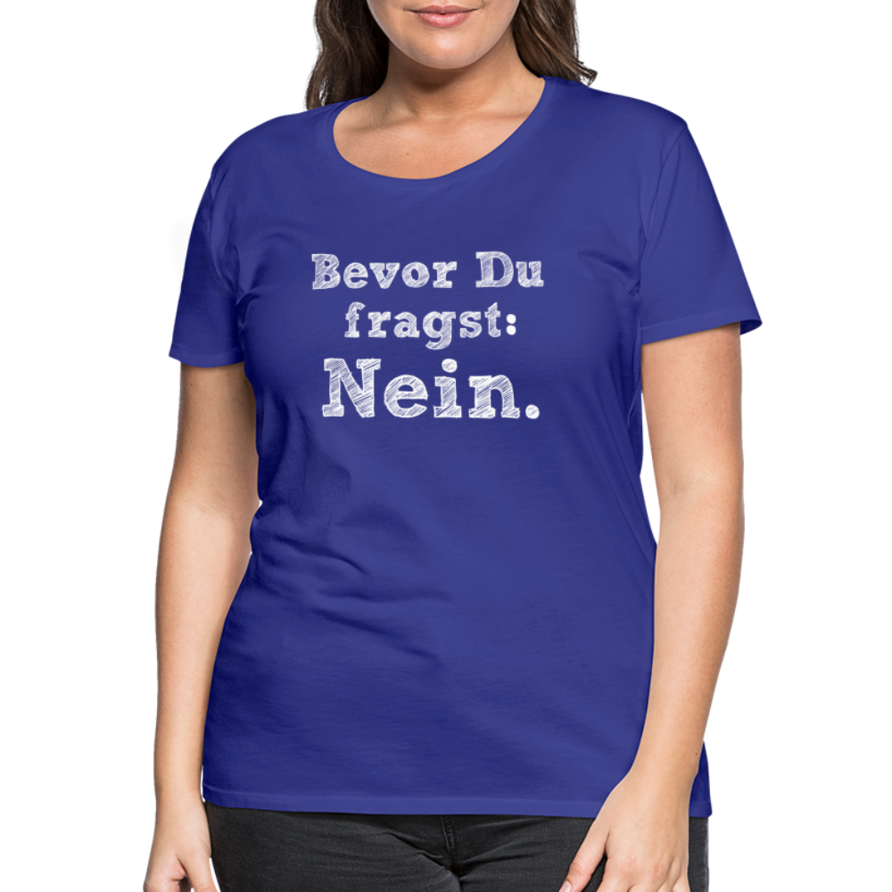 Frauen Premium T-Shirt - Bevor du fragst - Königsblau