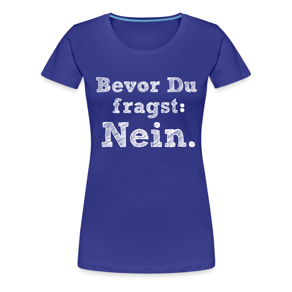 Frauen Premium T-Shirt - Bevor du fragst - Königsblau