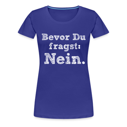 Frauen Premium T-Shirt - Bevor du fragst - Königsblau