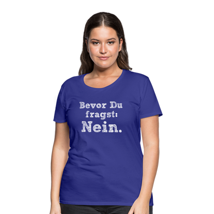 Frauen Premium T-Shirt - Bevor du fragst - Königsblau