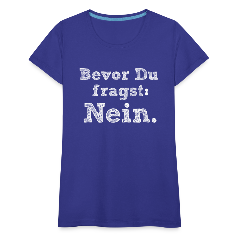 Frauen Premium T-Shirt - Bevor du fragst - Königsblau