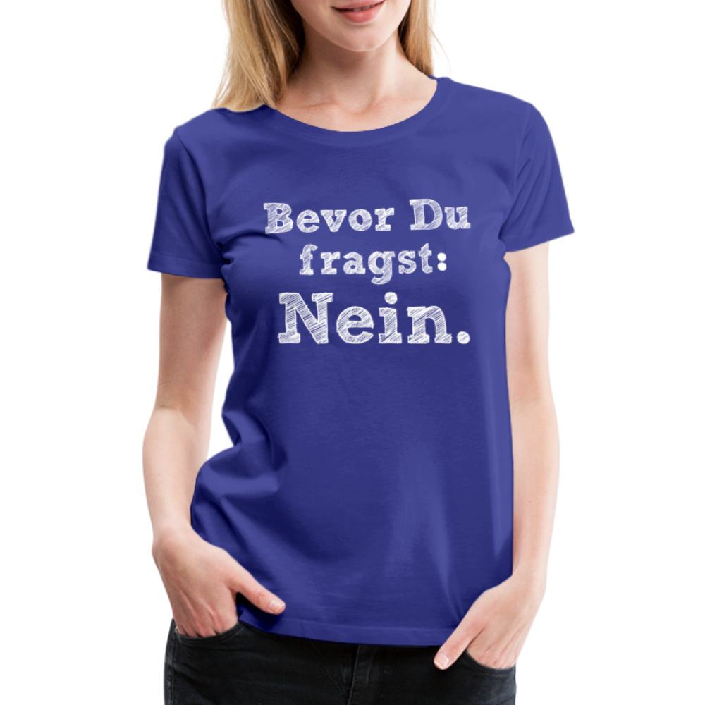 Frauen Premium T-Shirt - Bevor du fragst - Königsblau