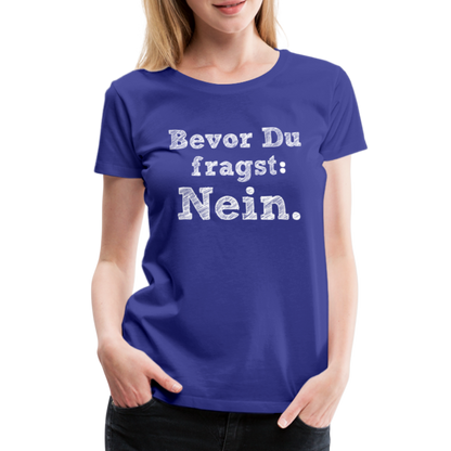 Frauen Premium T-Shirt - Bevor du fragst - Königsblau