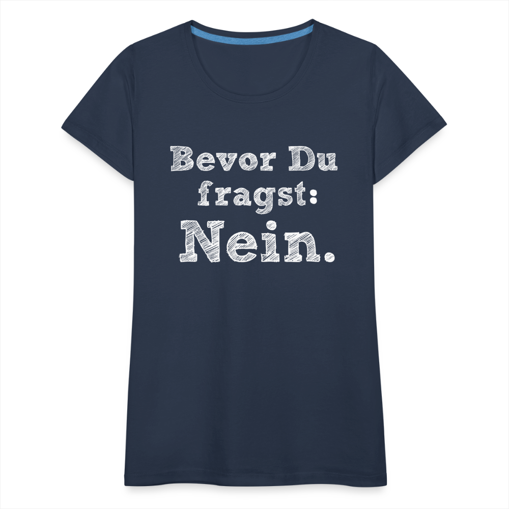 Frauen Premium T-Shirt - Bevor du fragst - Navy