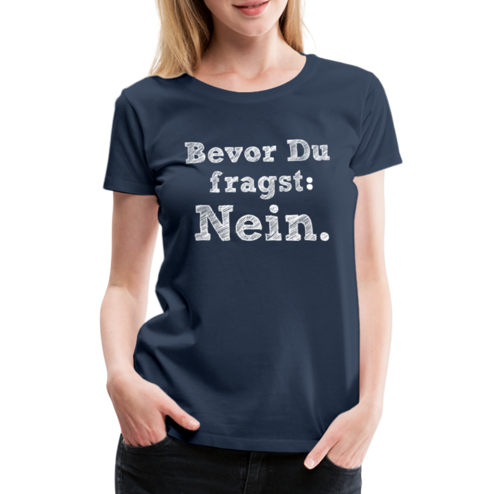 Frauen Premium T-Shirt - Bevor du fragst - Navy