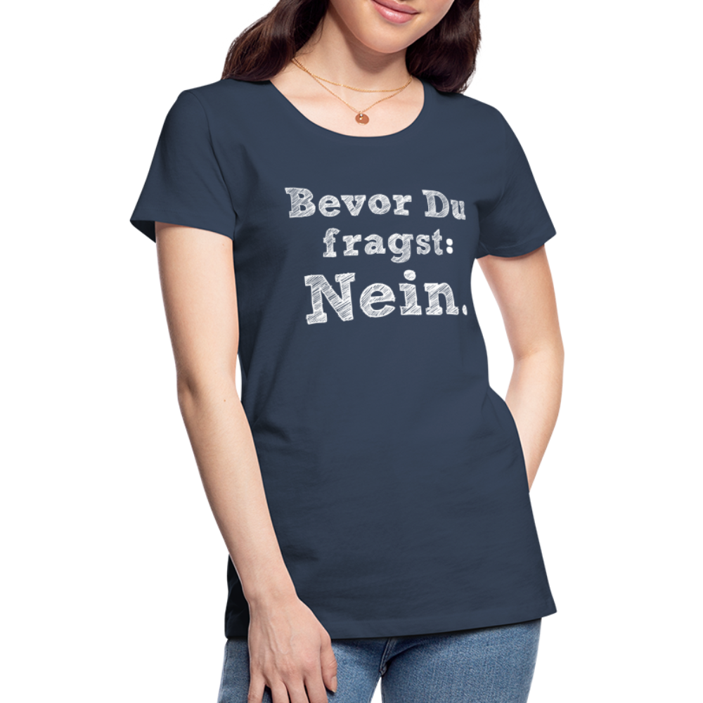 Frauen Premium T-Shirt - Bevor du fragst - Navy