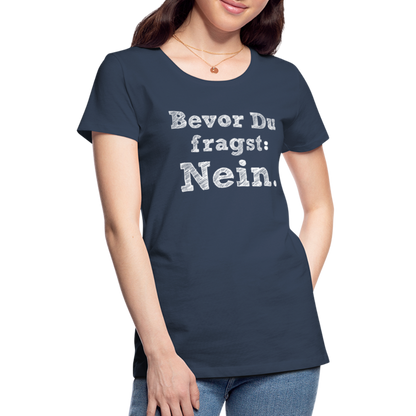 Frauen Premium T-Shirt - Bevor du fragst - Navy