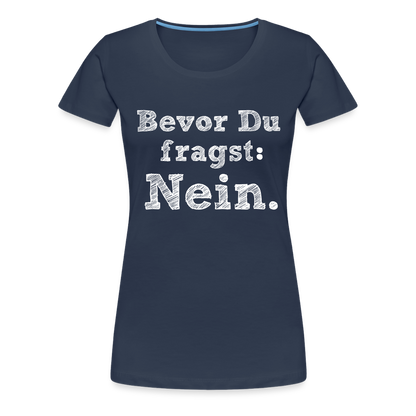 Frauen Premium T-Shirt - Bevor du fragst - Navy