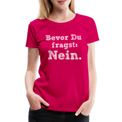 Frauen Premium T-Shirt - Bevor du fragst - dunkles Pink