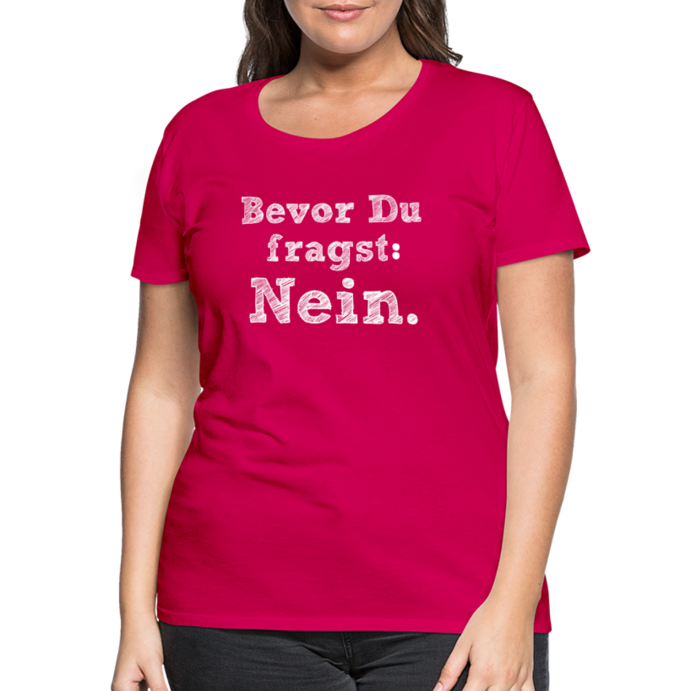 Frauen Premium T-Shirt - Bevor du fragst - dunkles Pink